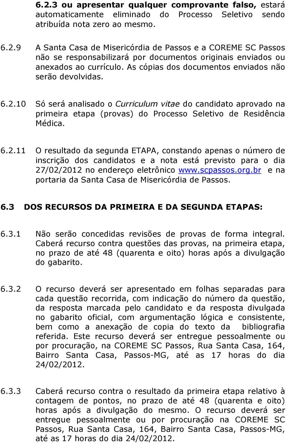 10 Só será analisado o Curriculum vitae do candidato aprovado na primeira etapa (provas) do Processo Seletivo de Residência Médica. 6.2.