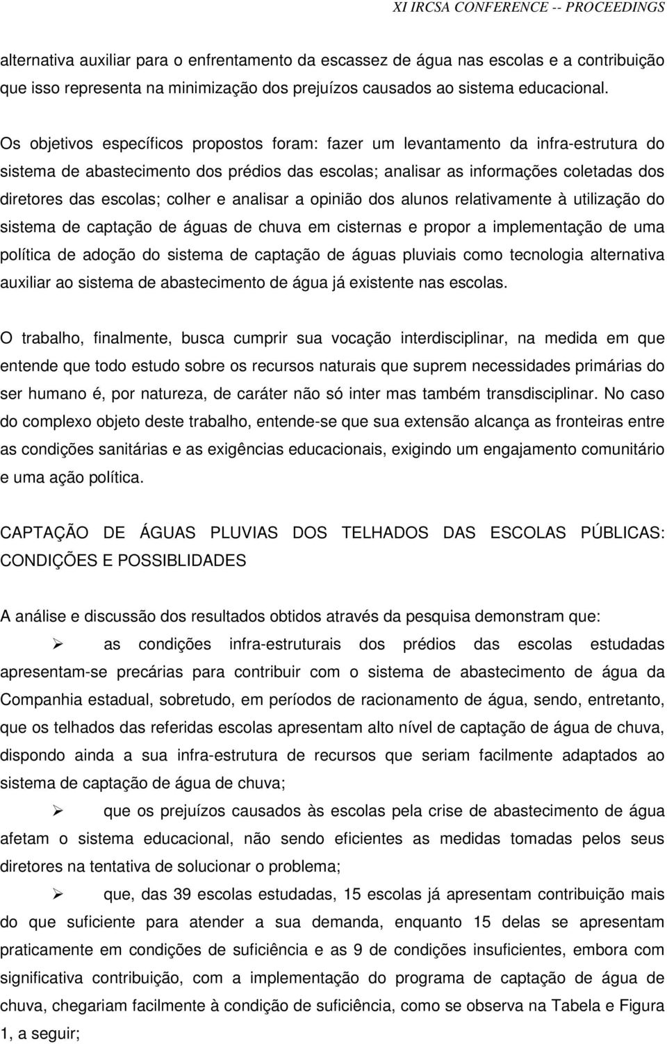 colher e analisar a opinião dos alunos relativamente à utilização do sistema de captação de águas de chuva em cisternas e propor a implementação de uma política de adoção do sistema de captação de