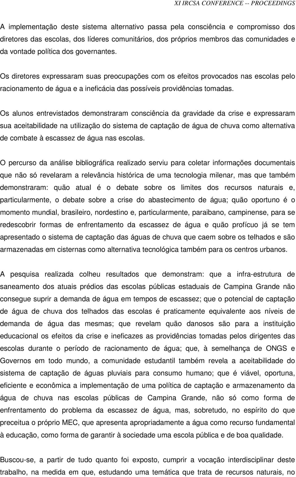 Os alunos entrevistados demonstraram consciência da gravidade da crise e expressaram sua aceitabilidade na utilização do sistema de captação de água de chuva como alternativa de combate à escassez de