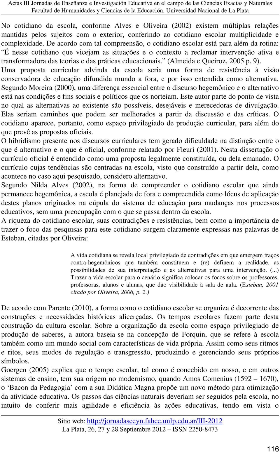 práticas educacionais. (Almeida e Queiroz, 2005 p. 9).