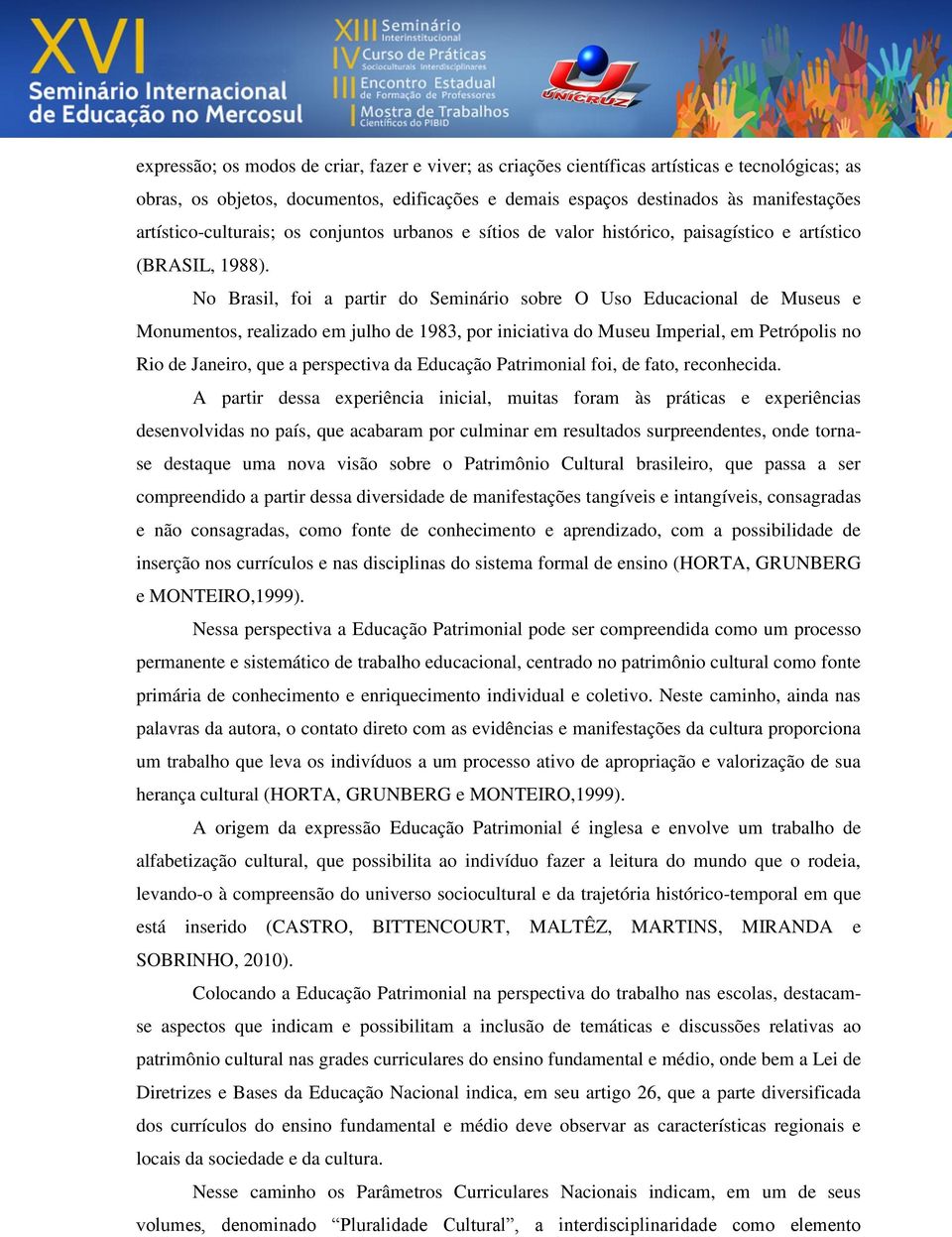 No Brasil, foi a partir do Seminário sobre O Uso Educacional de Museus e Monumentos, realizado em julho de 1983, por iniciativa do Museu Imperial, em Petrópolis no Rio de Janeiro, que a perspectiva