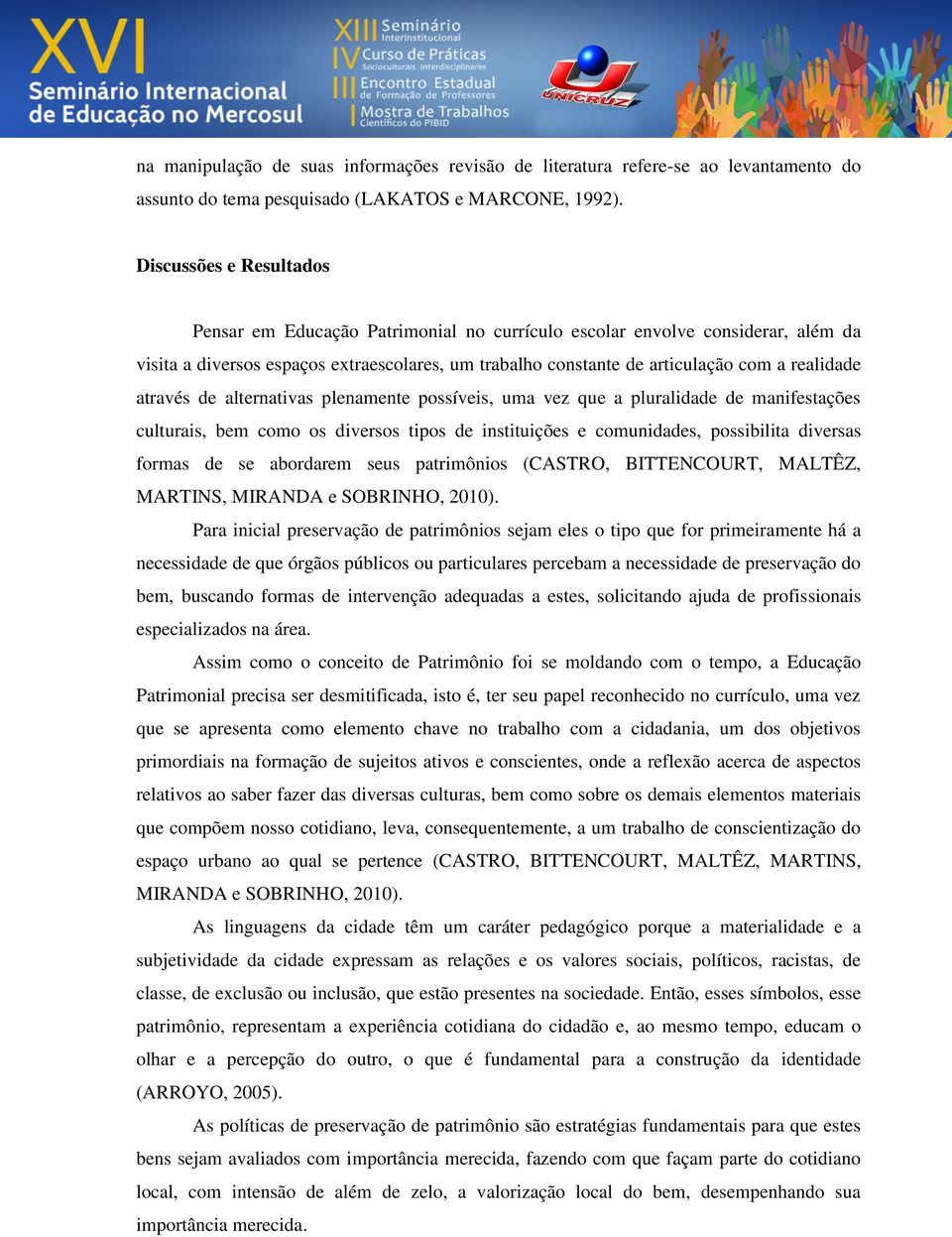 através de alternativas plenamente possíveis, uma vez que a pluralidade de manifestações culturais, bem como os diversos tipos de instituições e comunidades, possibilita diversas formas de se