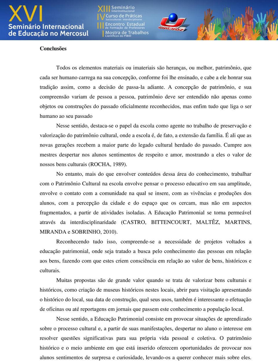 A concepção de patrimônio, e sua compreensão variam de pessoa a pessoa, patrimônio deve ser entendido não apenas como objetos ou construções do passado oficialmente reconhecidos, mas enfim tudo que