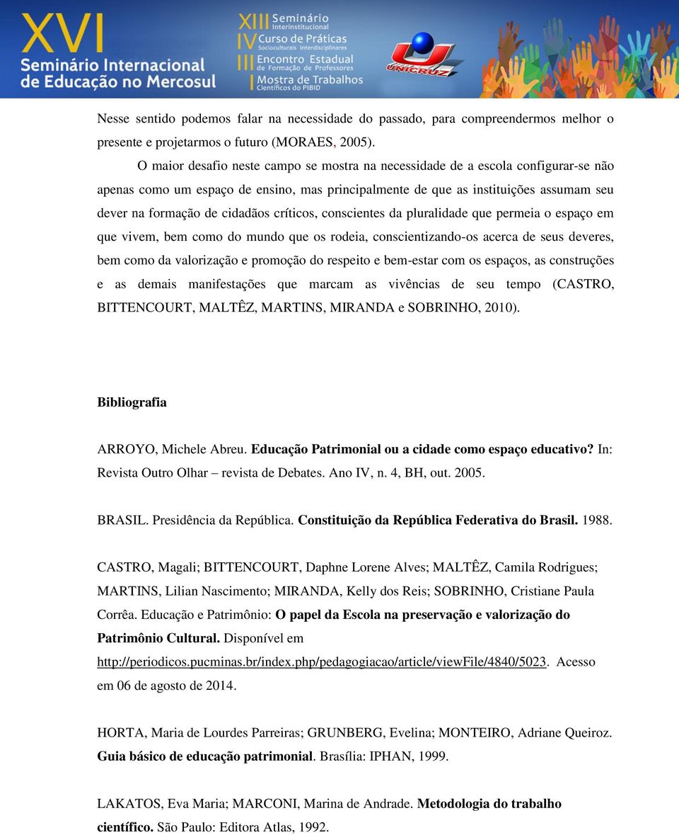 críticos, conscientes da pluralidade que permeia o espaço em que vivem, bem como do mundo que os rodeia, conscientizando-os acerca de seus deveres, bem como da valorização e promoção do respeito e