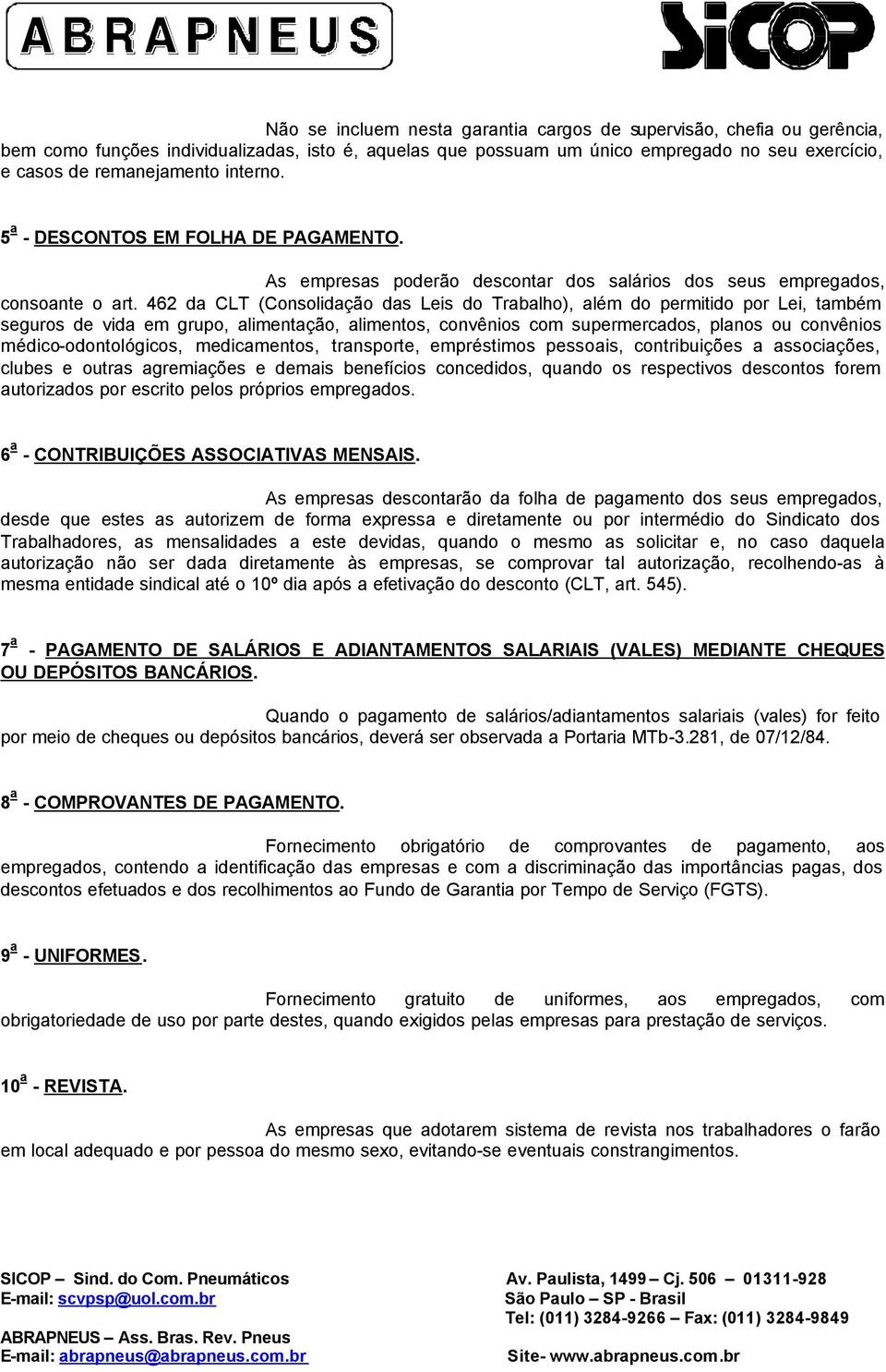 462 da CLT (Consolidação das Leis do Trabalho), além do permitido por Lei, também seguros de vida em grupo, alimentação, alimentos, convênios com supermercados, planos ou convênios