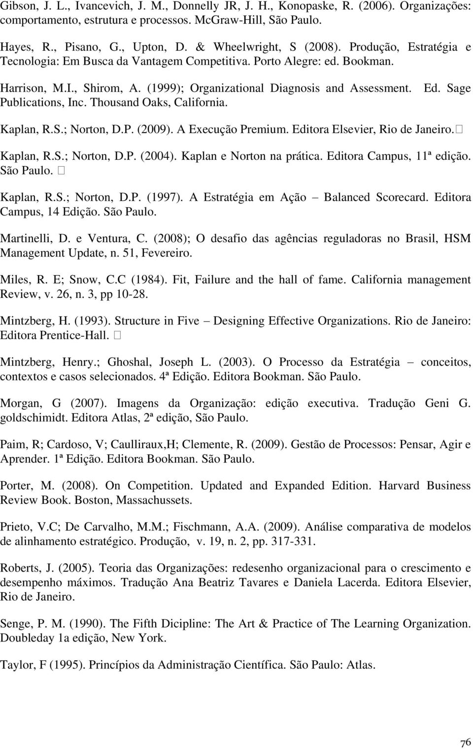 Sage Publications, Inc. Thousand Oaks, California. Kaplan, R.S.; Norton, D.P. (2009). A Execução Premium. Editora Elsevier, Rio de Janeiro. Kaplan, R.S.; Norton, D.P. (2004).