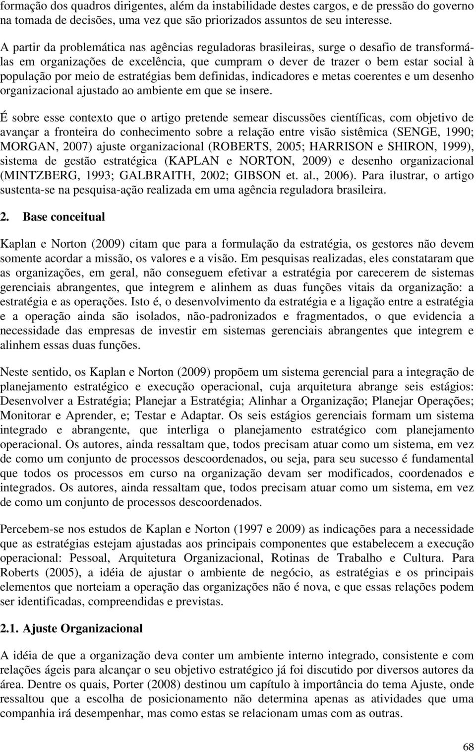 estratégias bem definidas, indicadores e metas coerentes e um desenho organizacional ajustado ao ambiente em que se insere.