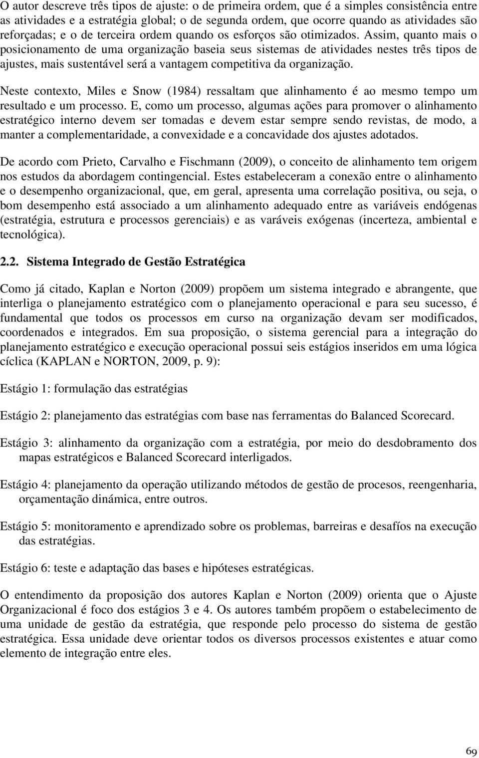 Assim, quanto mais o posicionamento de uma organização baseia seus sistemas de atividades nestes três tipos de ajustes, mais sustentável será a vantagem competitiva da organização.