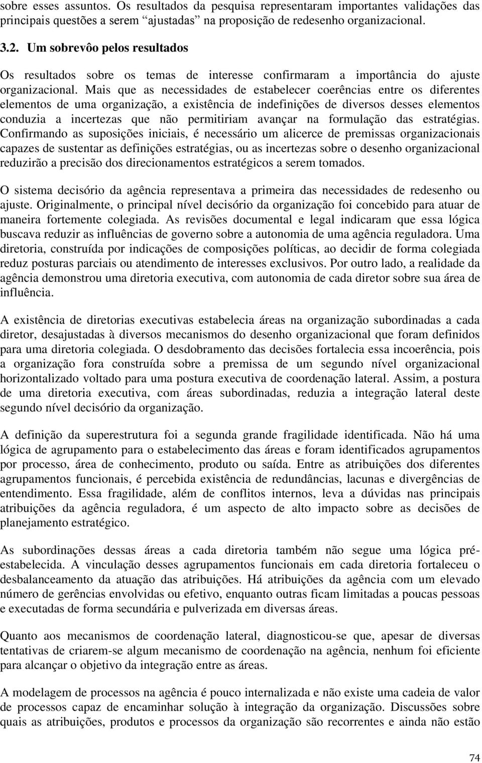 Mais que as necessidades de estabelecer coerências entre os diferentes elementos de uma organização, a existência de indefinições de diversos desses elementos conduzia a incertezas que não