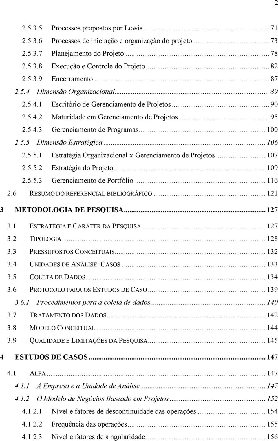 .. 106 2.5.5.1 Estratégia Organizacional x Gerenciamento de Projetos... 107 2.5.5.2 Estratégia do Projeto... 109 2.5.5.3 Gerenciamento de Portfólio... 116 2.6 RESUMO DO REFERENCIAL BIBLIOGRÁFICO.