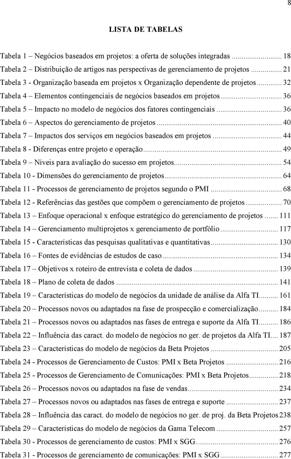 .. 36 Tabela 5 Impacto no modelo de negócios dos fatores contingenciais... 36 Tabela 6 Aspectos do gerenciamento de projetos... 40 Tabela 7 Impactos dos serviços em negócios baseados em projetos.