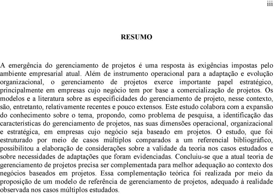 comercialização de projetos. Os modelos e a literatura sobre as especificidades do gerenciamento de projeto, nesse contexto, são, entretanto, relativamente recentes e pouco extensos.