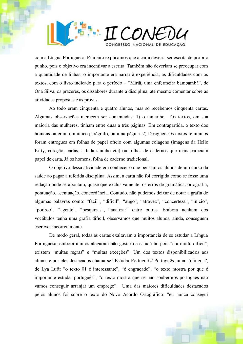 de Onã Silva, os prazeres, os dissabores durante a disciplina, até mesmo comentar sobre as atividades propostas e as provas. Ao todo eram cinquenta e quatro alunos, mas só recebemos cinquenta cartas.