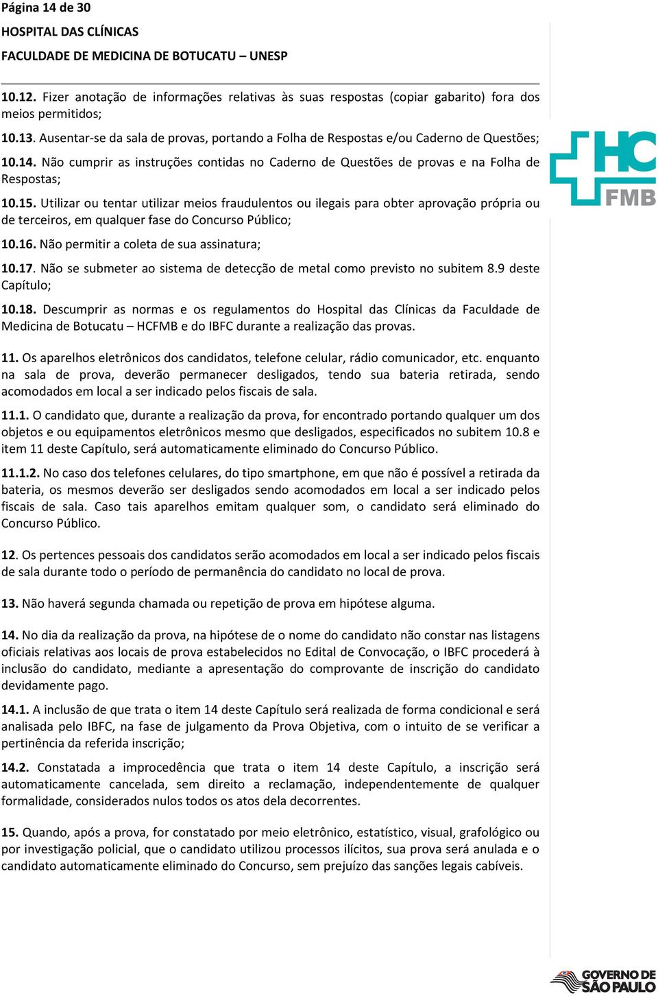 Utilizar ou tentar utilizar meios fraudulentos ou ilegais para obter aprovação própria ou de terceiros, em qualquer fase do Concurso Público; 10.16. Não permitir a coleta de sua assinatura; 10.17.