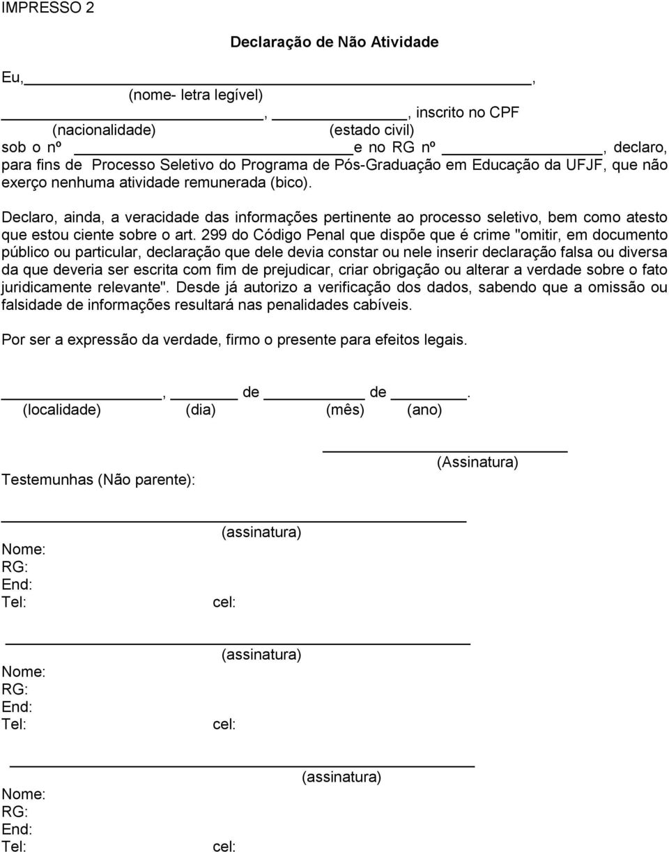 Declaro, ainda, a veracidade das informações pertinente ao processo seletivo, bem como atesto que estou ciente sobre o art.