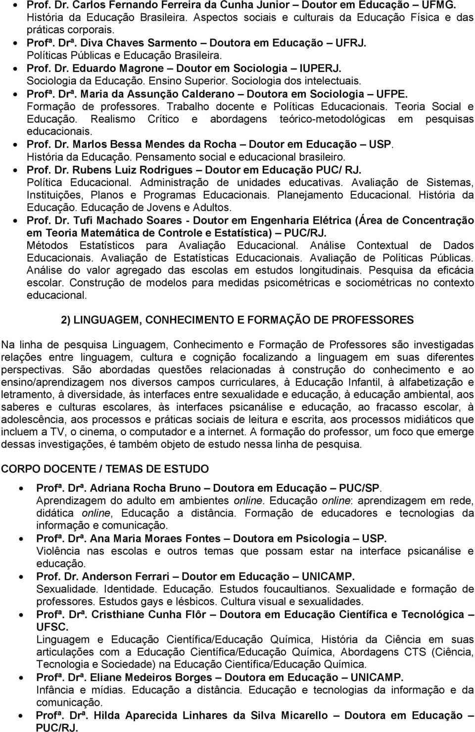 Sociologia dos intelectuais. Profª. Drª. Maria da Assunção Calderano Doutora em Sociologia UFPE. Formação de professores. Trabalho docente e Políticas Educacionais. Teoria Social e Educação.