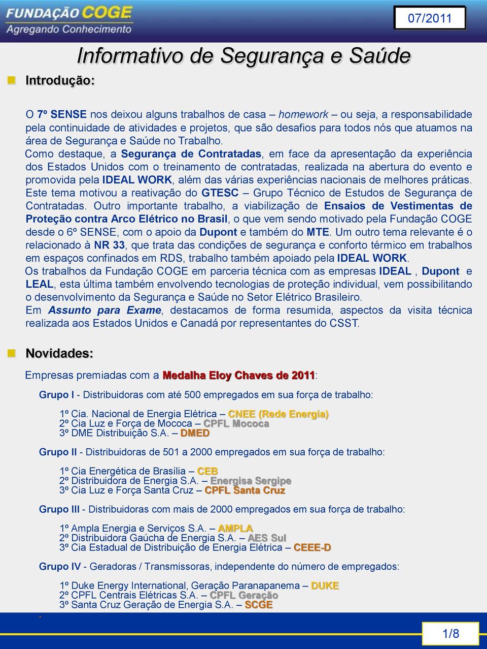 Como destaque, a Segurança de Contratadas, em face da apresentação da experiência dos Estados Unidos com o treinamento de contratadas, realizada na abertura do evento e promovida pela IDEAL WORK,