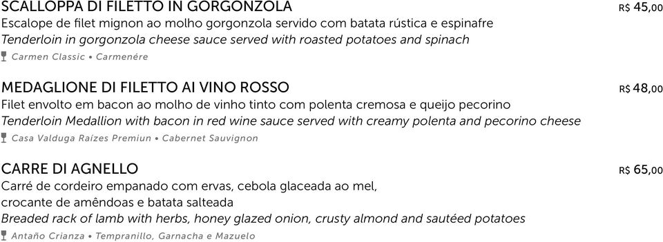 Medallion with bacon in red wine sauce served with creamy polenta and pecorino cheese Casa Valduga Raízes Premiun Cabernet Sauvignon CARRE DI AGNELLO R$ 65,00 Carré de cordeiro empanado com