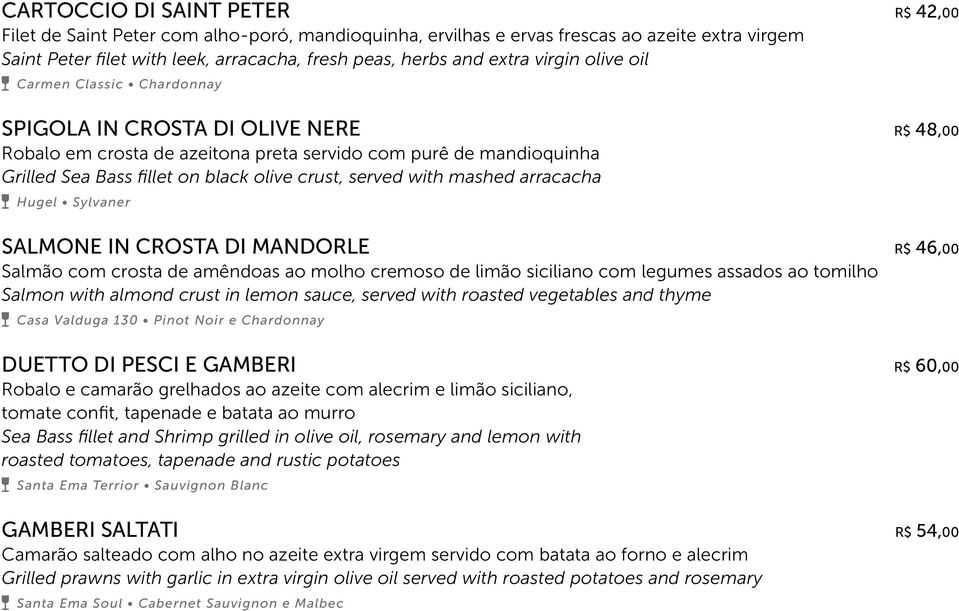 served with mashed arracacha Hugel Sylvaner SALMONE IN CROSTA DI MANDORLE R$ 46,00 Salmão com crosta de amêndoas ao molho cremoso de limão siciliano com legumes assados ao tomilho Salmon with almond