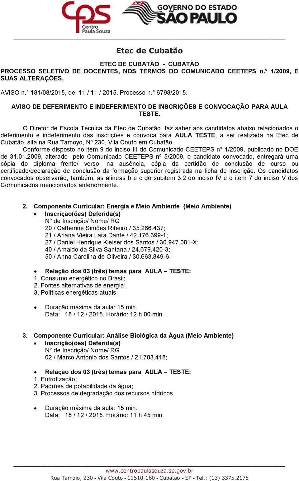 O Diretor de Escola Técnica da, faz saber aos candidatos abaixo relacionados o deferimento e indeferimento das inscrições e convoca para AULA TESTE, a ser realizada na Etec de Cubatão, sita na Rua