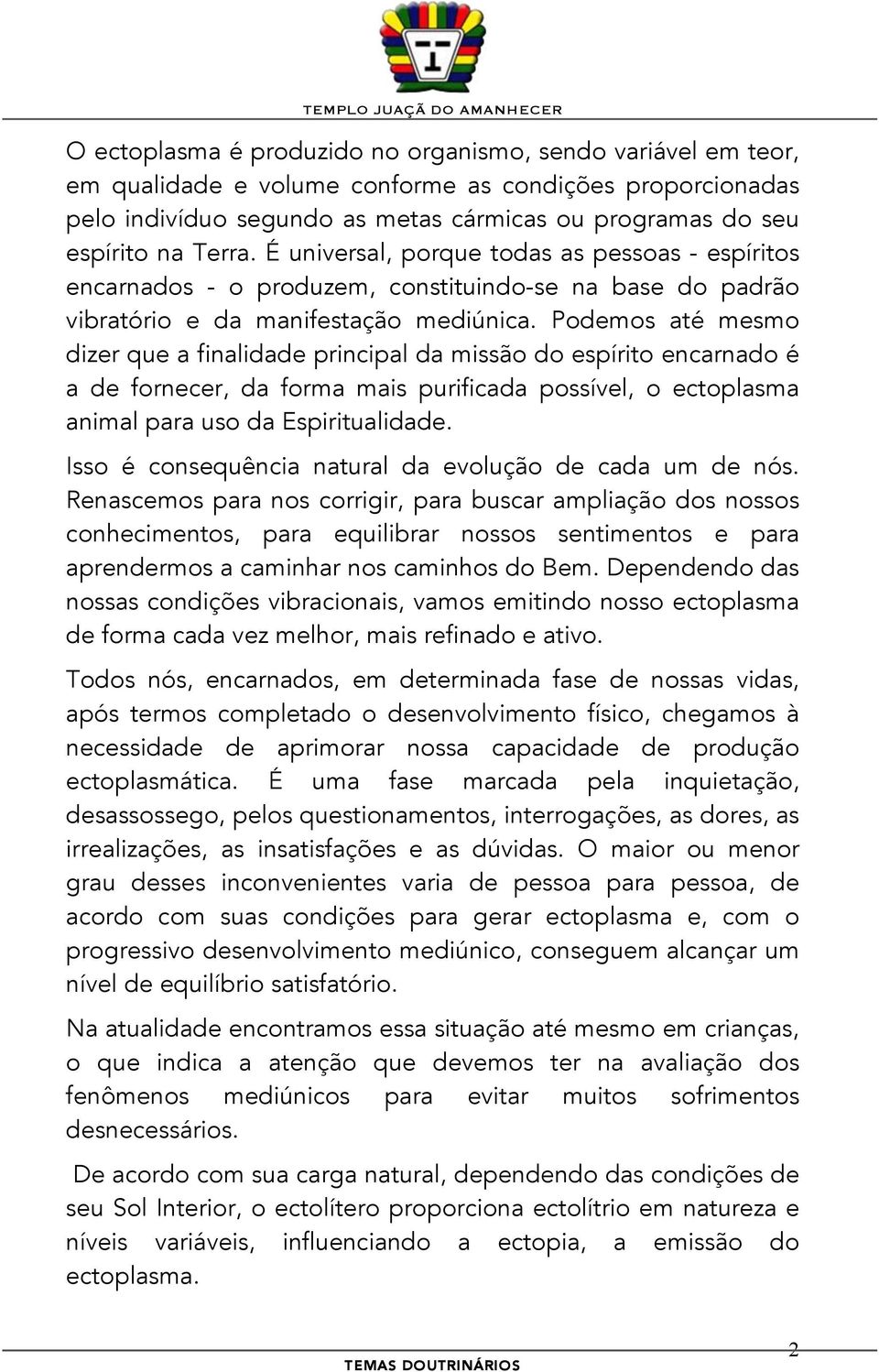 Podemos até mesmo dizer que a finalidade principal da missão do espírito encarnado é a de fornecer, da forma mais purificada possível, o ectoplasma animal para uso da Espiritualidade.