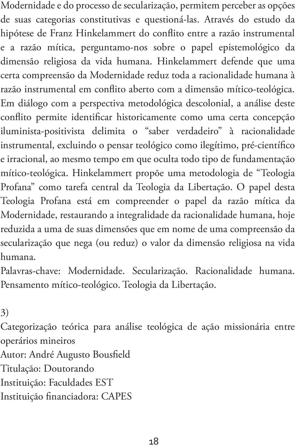 Hinkelammert defende que uma certa compreensão da Modernidade reduz toda a racionalidade humana à razão instrumental em conflito aberto com a dimensão mítico-teológica.