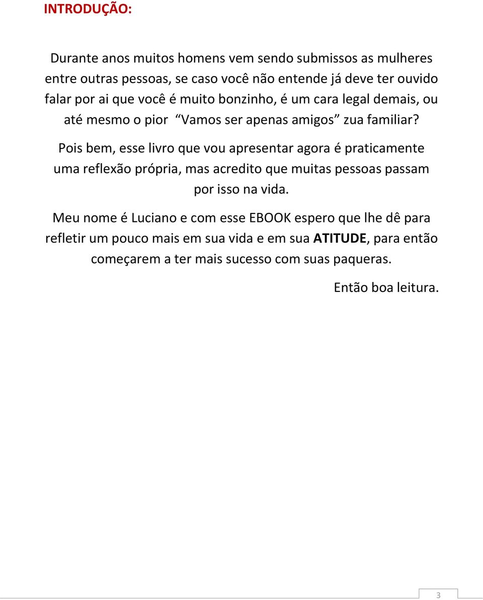 Pois bem, esse livro que vou apresentar agora é praticamente uma reflexão própria, mas acredito que muitas pessoas passam por isso na vida.