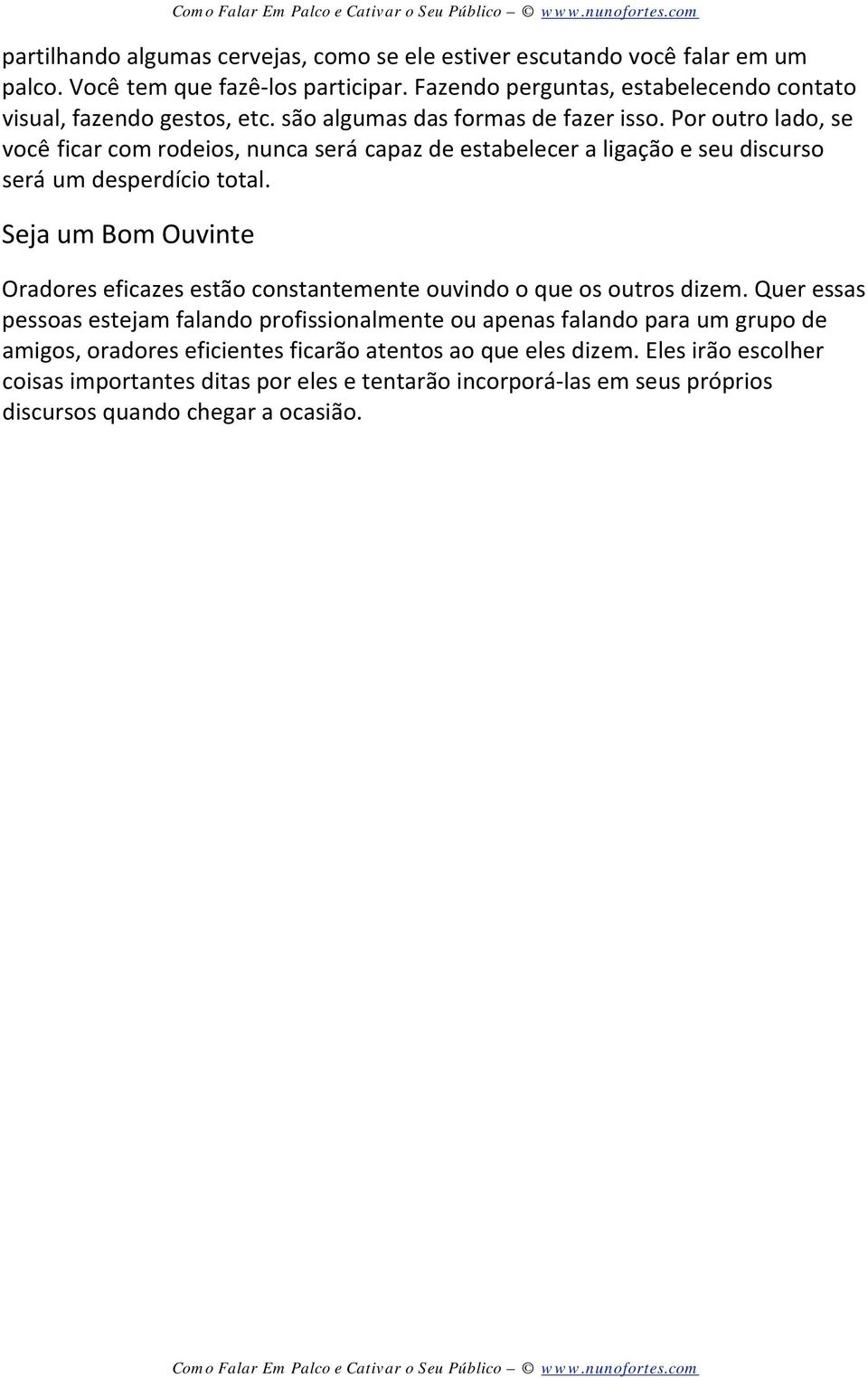 Por outro lado, se você ficar com rodeios, nunca será capaz de estabelecer a ligação e seu discurso será um desperdício total.