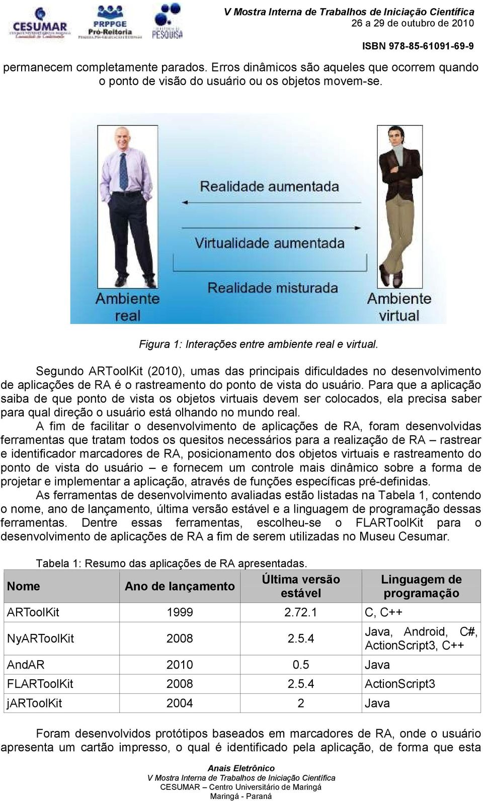 Para que a aplicação saiba de que ponto de vista os objetos virtuais devem ser colocados, ela precisa saber para qual direção o usuário está olhando no mundo real.