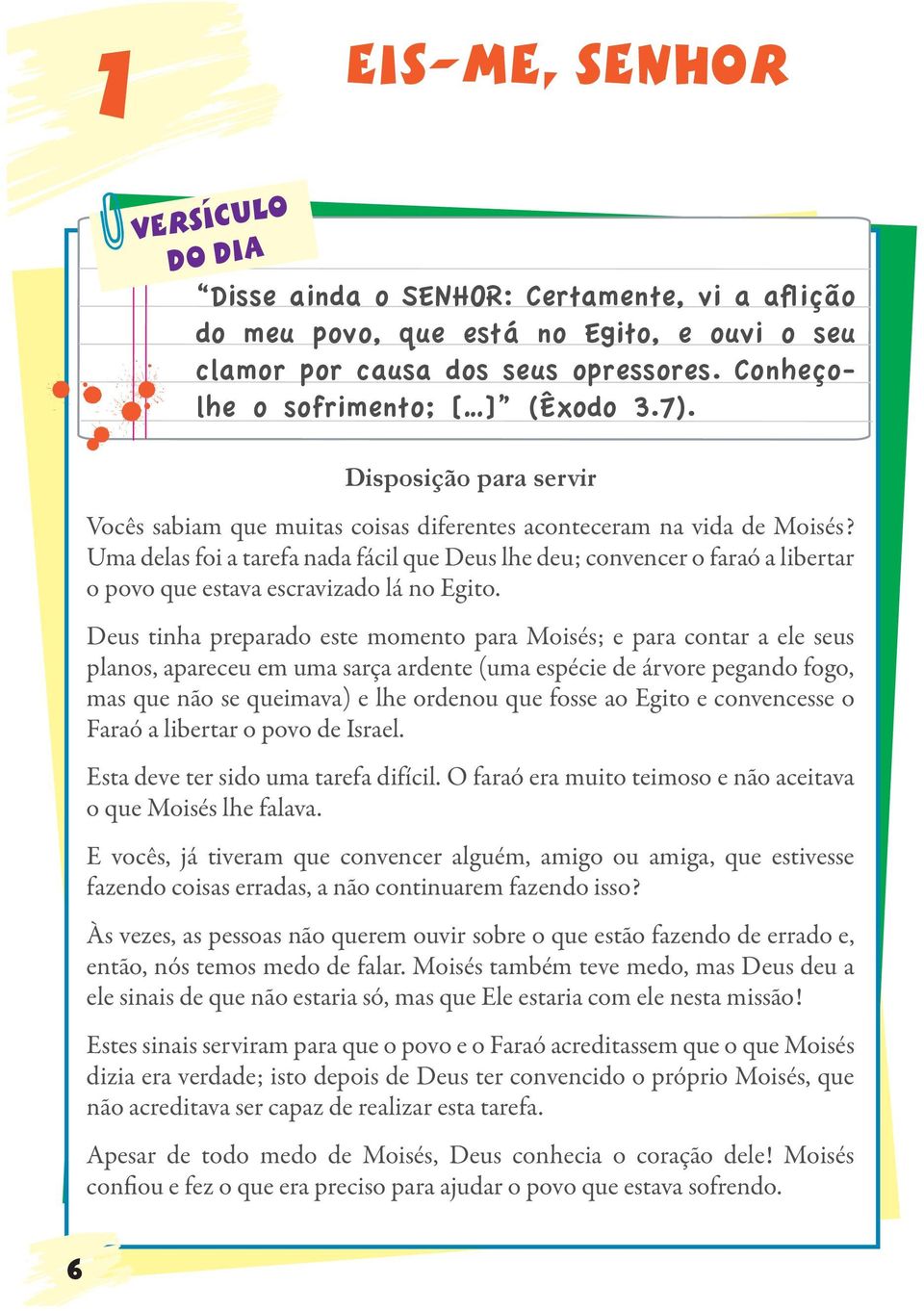 Uma delas foi a tarefa nada fácil que Deus lhe deu; convencer o faraó a libertar o povo que estava escravizado lá no Egito.