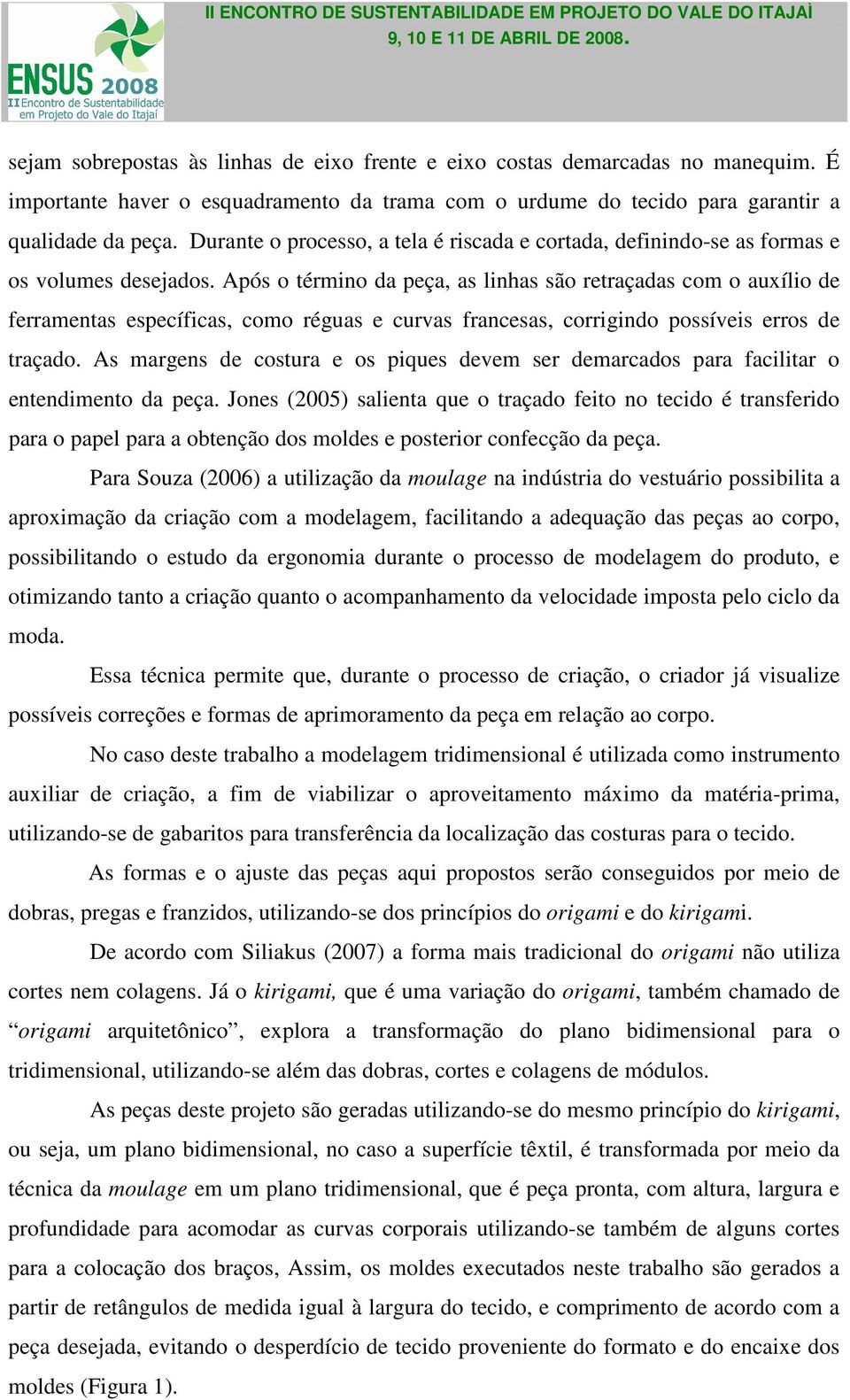 Após o término da peça, as linhas são retraçadas com o auxílio de ferramentas específicas, como réguas e curvas francesas, corrigindo possíveis erros de traçado.