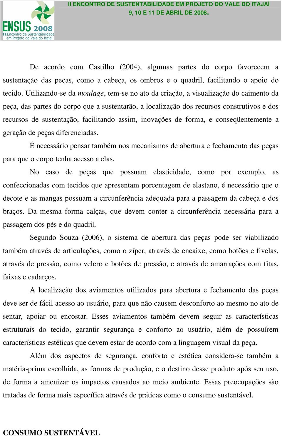 facilitando assim, inovações de forma, e conseqüentemente a geração de peças diferenciadas.