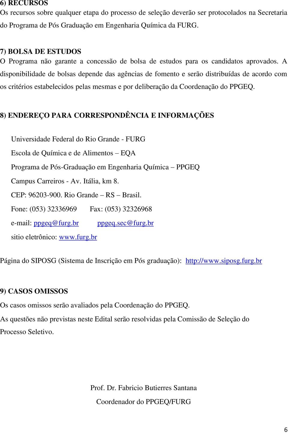 A disponibilidade de bolsas depende das agências de fomento e serão distribuídas de acordo com os critérios estabelecidos pelas mesmas e por deliberação da Coordenação do PPGEQ.