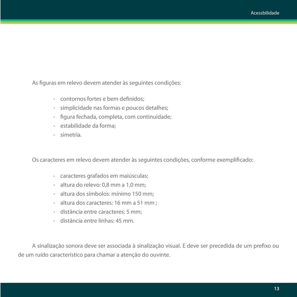 Os caracteres em relevo devem atender às seguintes condições, conforme exemplificado: caracteres grafados em maiúsculas; altura do relevo: 0,8 mm a 1,0 mm; altura dos