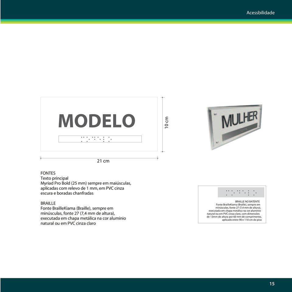 alumínio natural ou em PVC cinza claro BRAILLE NO BATENTE Fonte BrailleKiama (Braille), sempre em minúsculas, fonte 27 (7,4 mm de altura), executada em