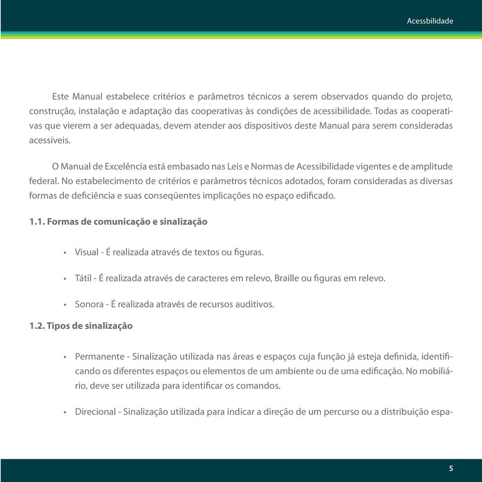 O Manual de Excelência está embasado nas Leis e Normas de Acessibilidade vigentes e de amplitude federal.