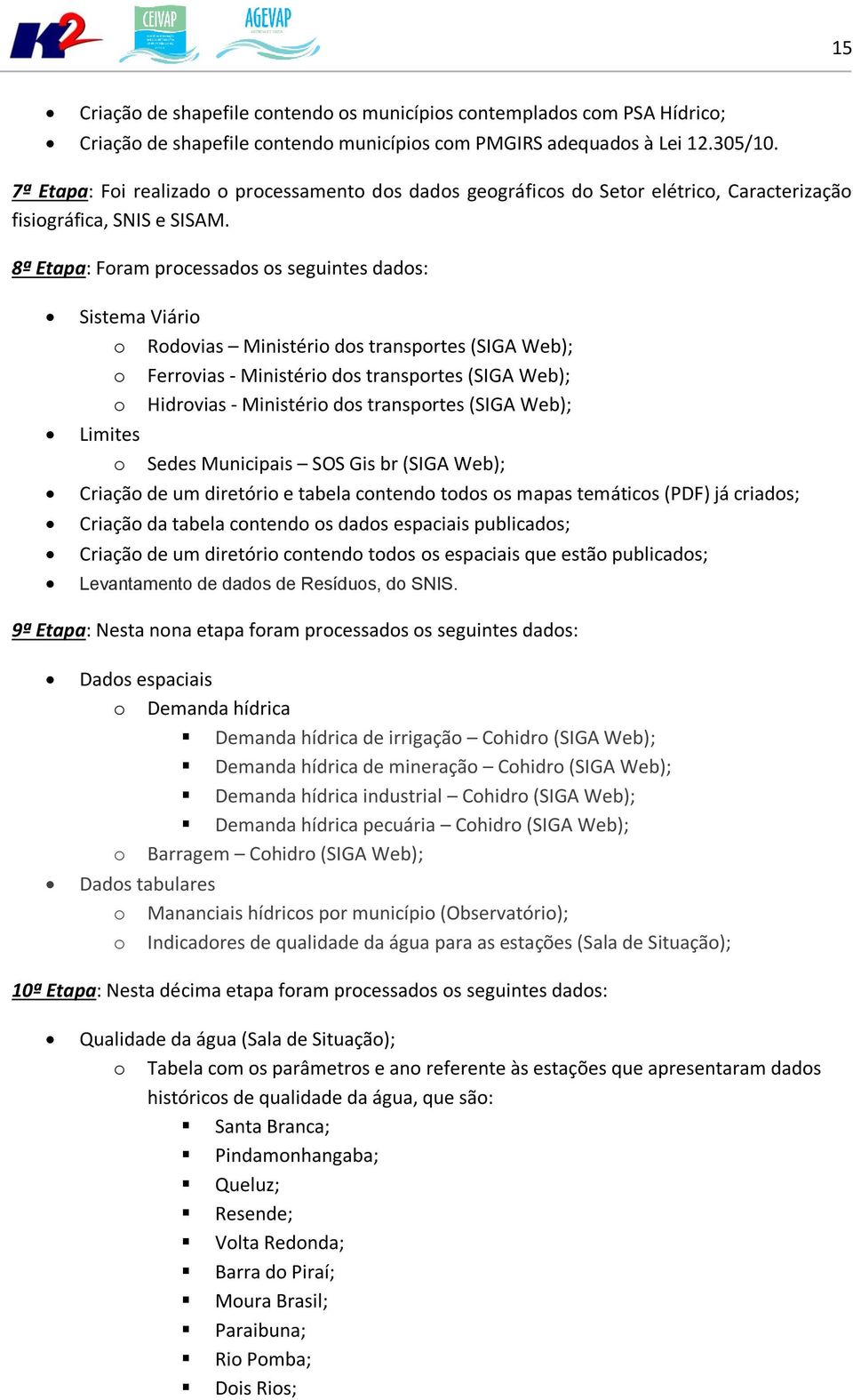 8ª Etapa: Foram processados os seguintes dados: Sistema Viário o Rodovias Ministério dos transportes (SIGA Web); o Ferrovias - Ministério dos transportes (SIGA Web); o Hidrovias - Ministério dos