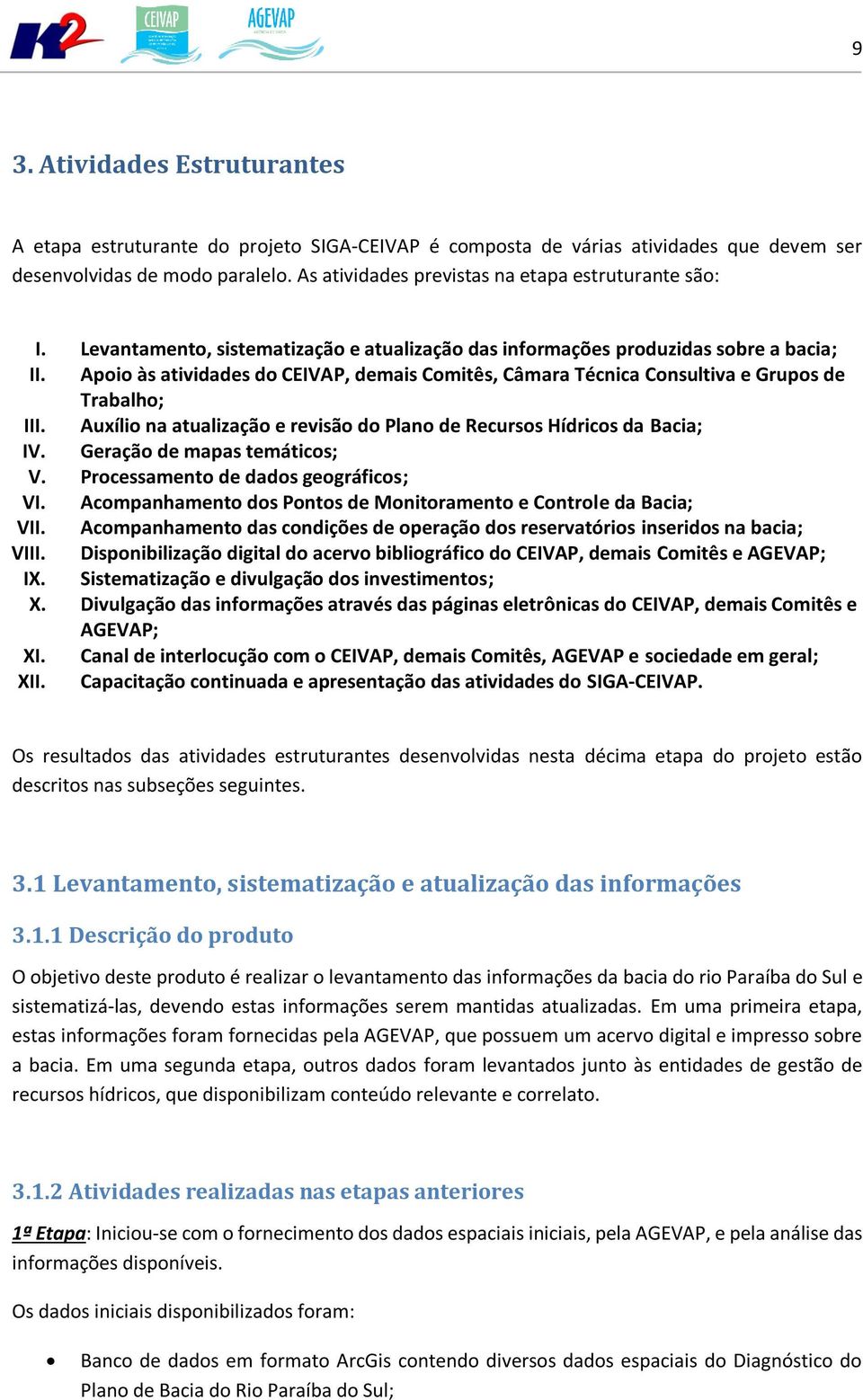 Apoio às atividades do CEIVAP, demais Comitês, Câmara Técnica Consultiva e Grupos de Trabalho; III. Auxílio na atualização e revisão do Plano de Recursos Hídricos da Bacia; IV.