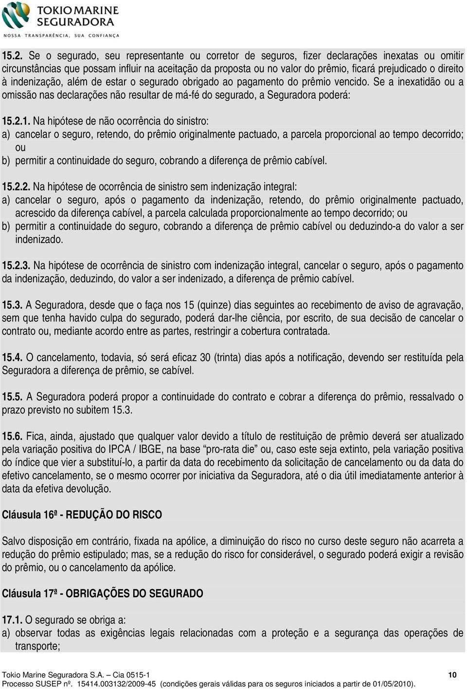 Se a inexatidão ou a omissão nas declarações não resultar de má-fé do segurado, a Seguradora poderá: 15