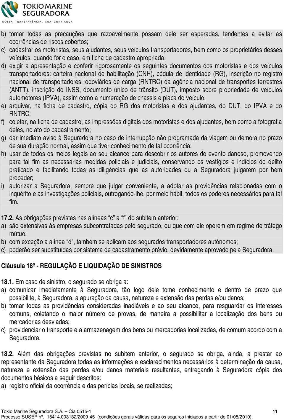 motoristas e dos veículos transportadores: carteira nacional de habilitação (CNH), cédula de identidade (RG), inscrição no registro nacional de transportadores rodoviários de carga (RNTRC) da agência