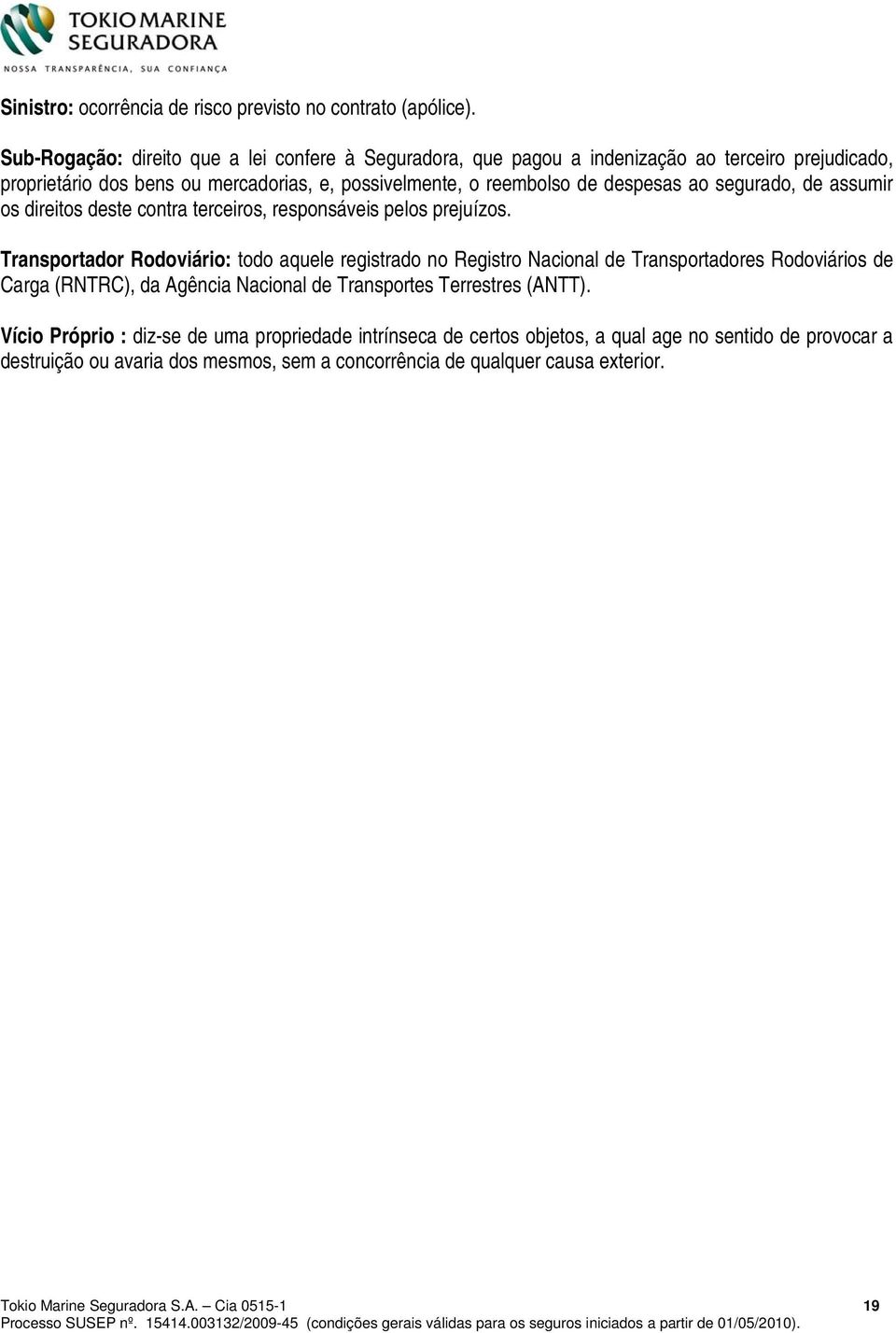 segurado, de assumir os direitos deste contra terceiros, responsáveis pelos prejuízos.