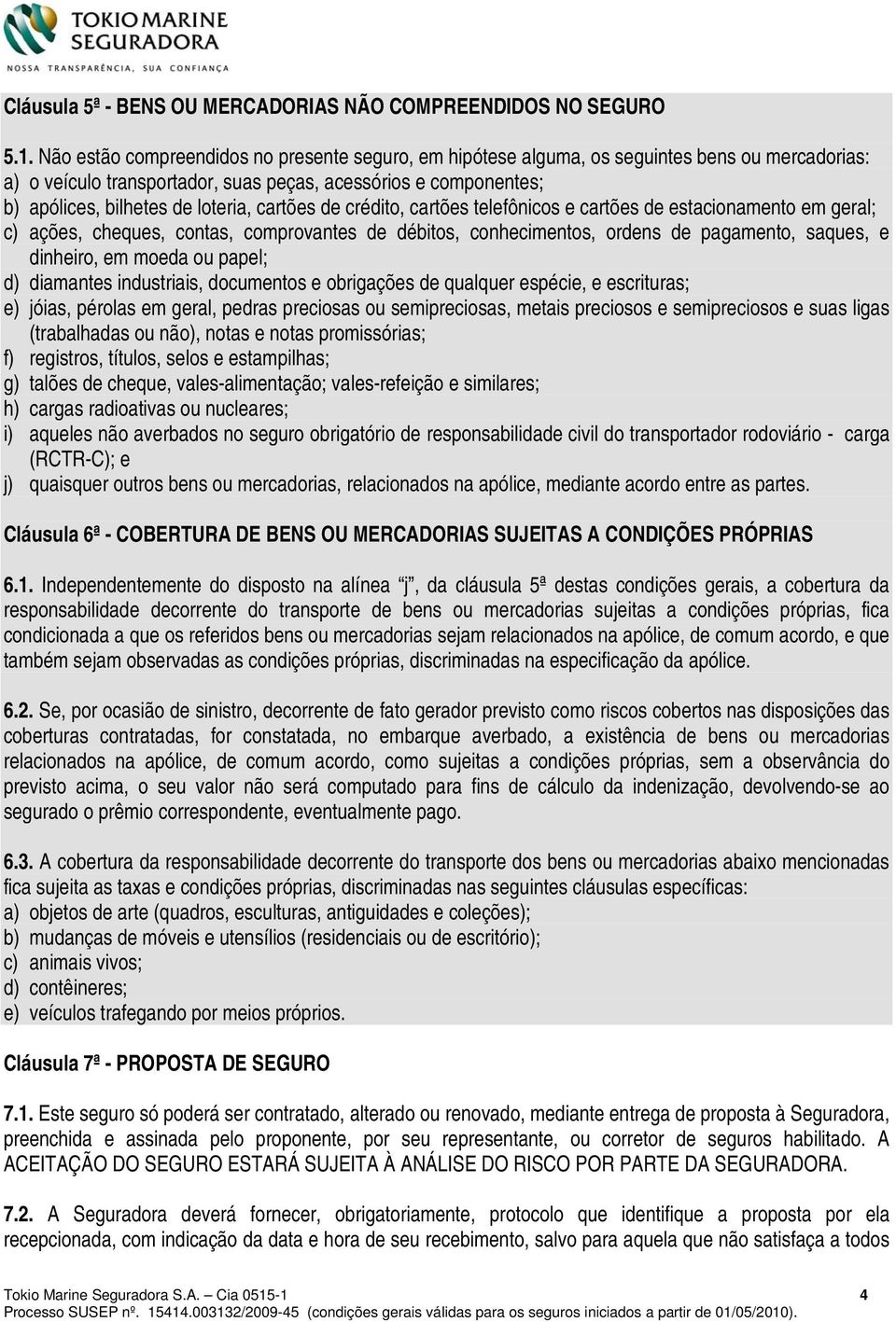 cartões de crédito, cartões telefônicos e cartões de estacionamento em geral; c) ações, cheques, contas, comprovantes de débitos, conhecimentos, ordens de pagamento, saques, e dinheiro, em moeda ou