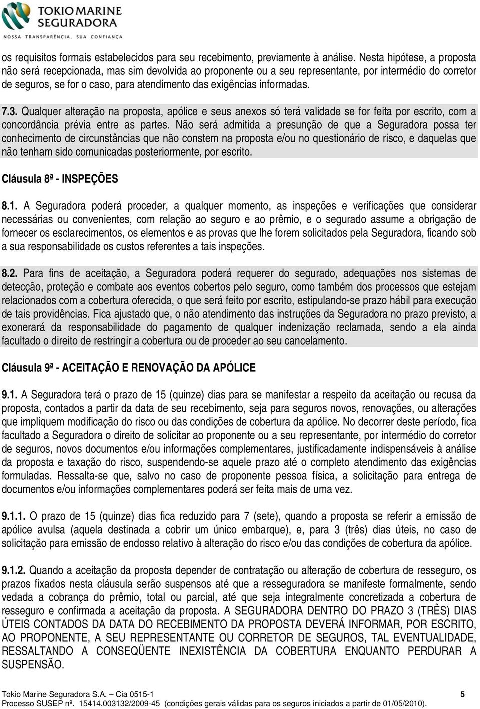 informadas. 7.3. Qualquer alteração na proposta, apólice e seus anexos só terá validade se for feita por escrito, com a concordância prévia entre as partes.