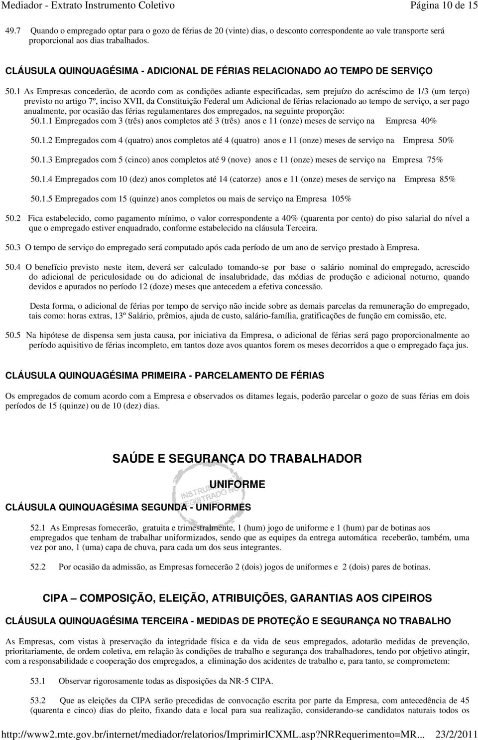 1 As Empresas concederão, de acordo com as condições adiante especificadas, sem prejuízo do acréscimo de 1/3 (um terço) previsto no artigo 7º, inciso XVII, da Constituição Federal um Adicional de