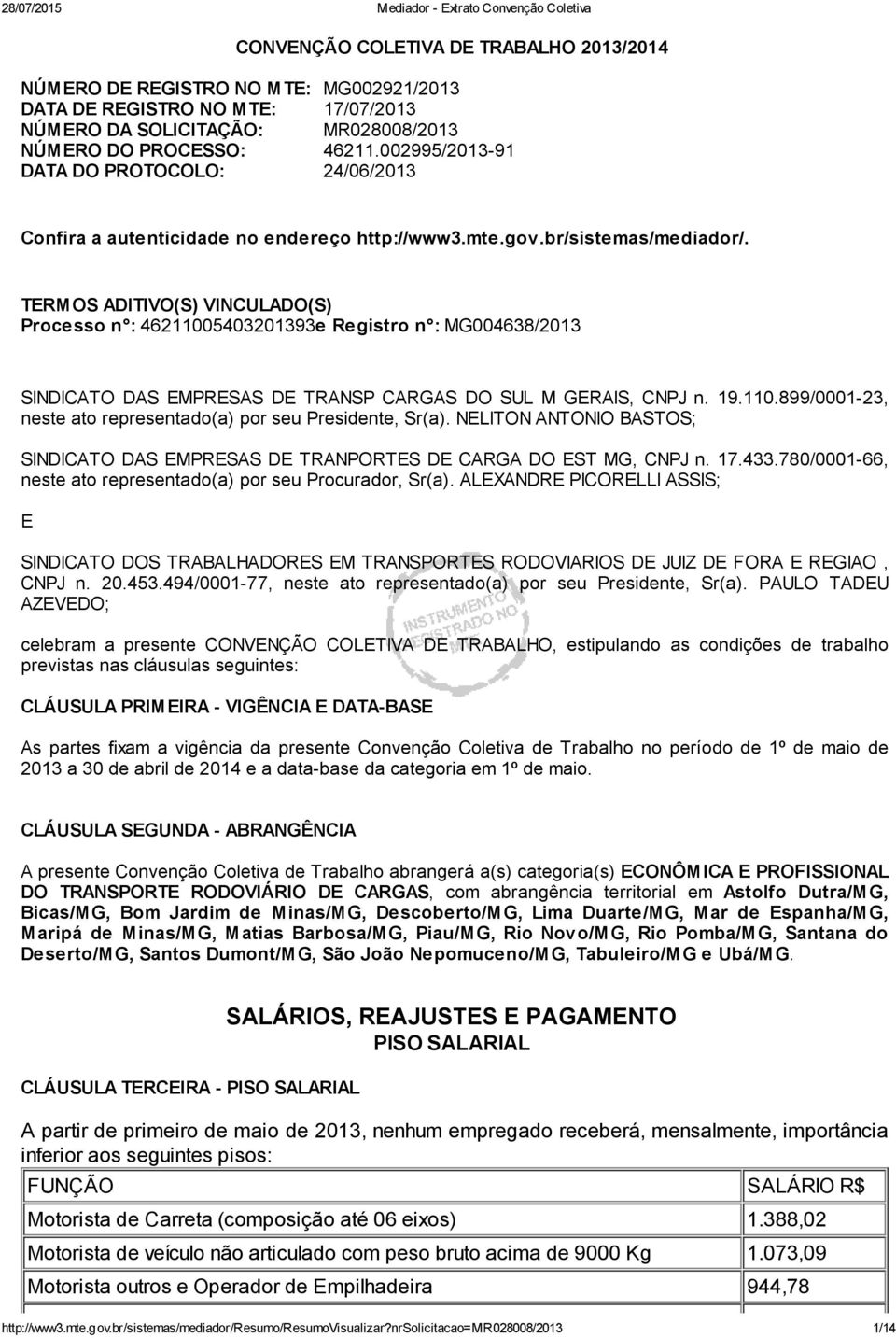 TERMOS ADITIVO(S) VINCULADO(S) Processo n : 46211005403201393e Registro n : MG004638/2013 SINDICATO DAS EMPRESAS DE TRANSP CARGAS DO SUL M GERAIS, CNPJ n. 19.110.899/0001 23, neste ato representado(a) por seu Presidente, Sr(a).