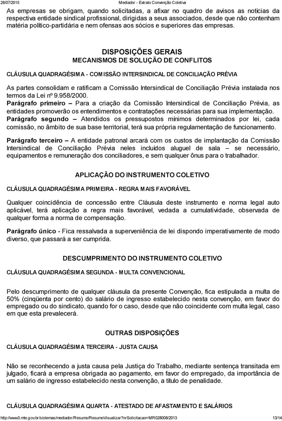 DISPOSIÇÕES GERAIS MECANISMOS DE SOLUÇÃO DE CONFLITOS CLÁUSULA QUADRAGÉSIMA COMISSÃO INTERSINDICAL DE CONCILIAÇÃO PRÉVIA As partes consolidam e ratificam a Comissão Intersindical de Conciliação