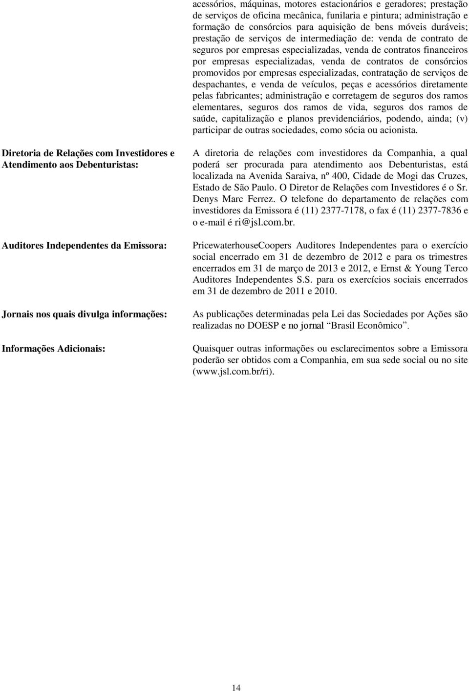 promovidos por empresas especializadas, contratação de serviços de despachantes, e venda de veículos, peças e acessórios diretamente pelas fabricantes; administração e corretagem de seguros dos ramos