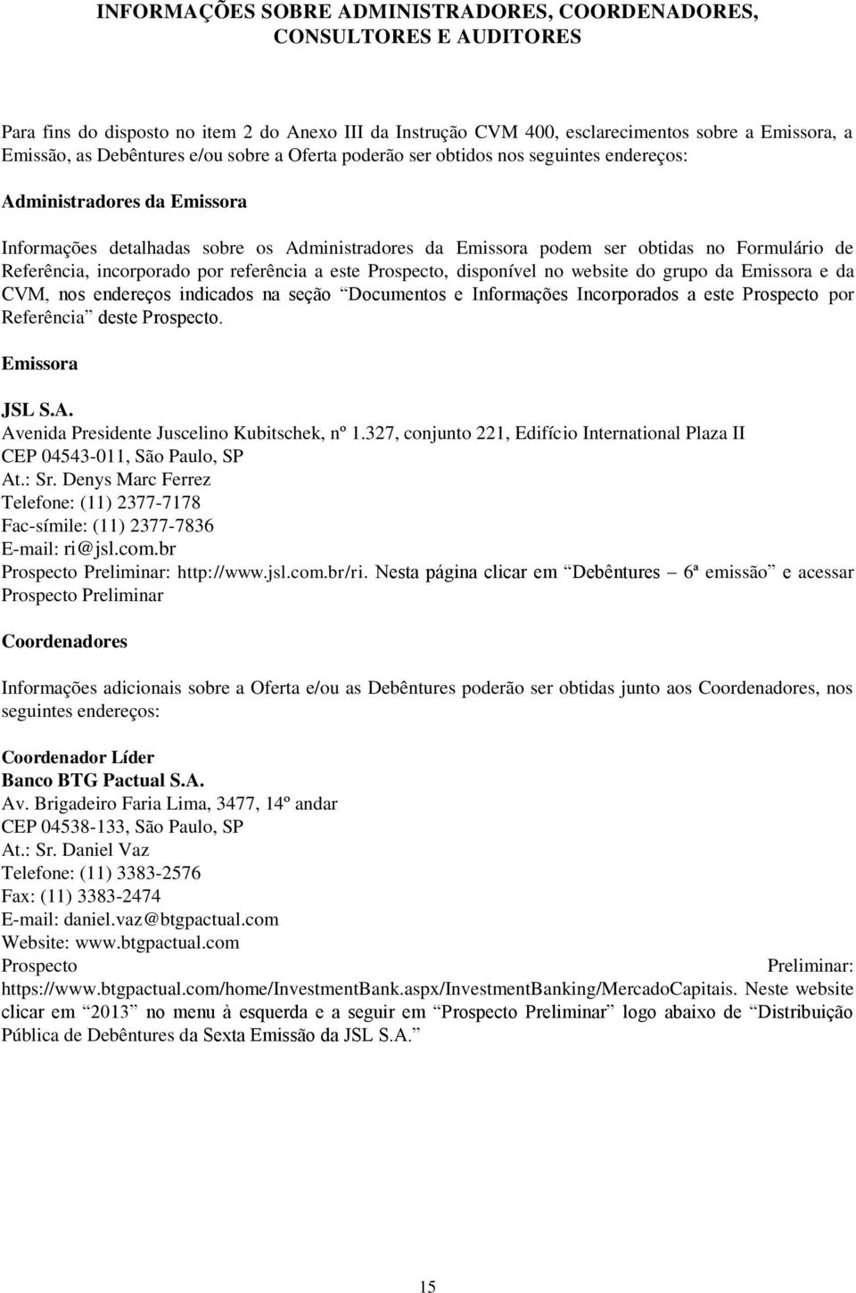 incorporado por referência a este Prospecto, disponível no website do grupo da Emissora e da CVM, nos endereços indicados na seção Documentos e Informações Incorporados a este Prospecto por