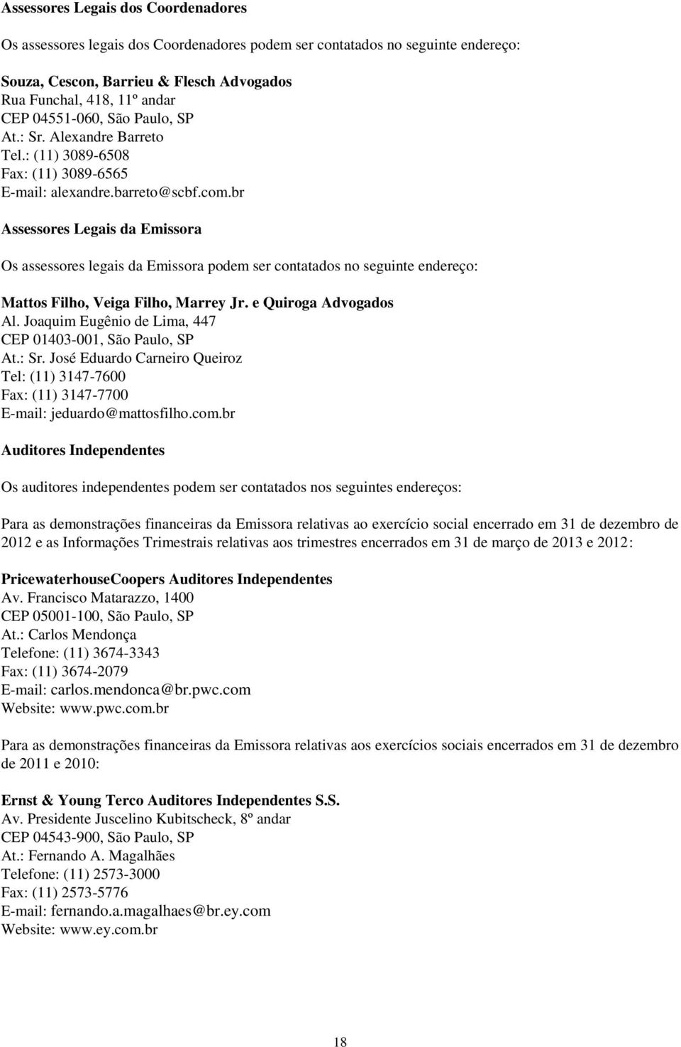 br Assessores Legais da Emissora Os assessores legais da Emissora podem ser contatados no seguinte endereço: Mattos Filho, Veiga Filho, Marrey Jr. e Quiroga Advogados Al.