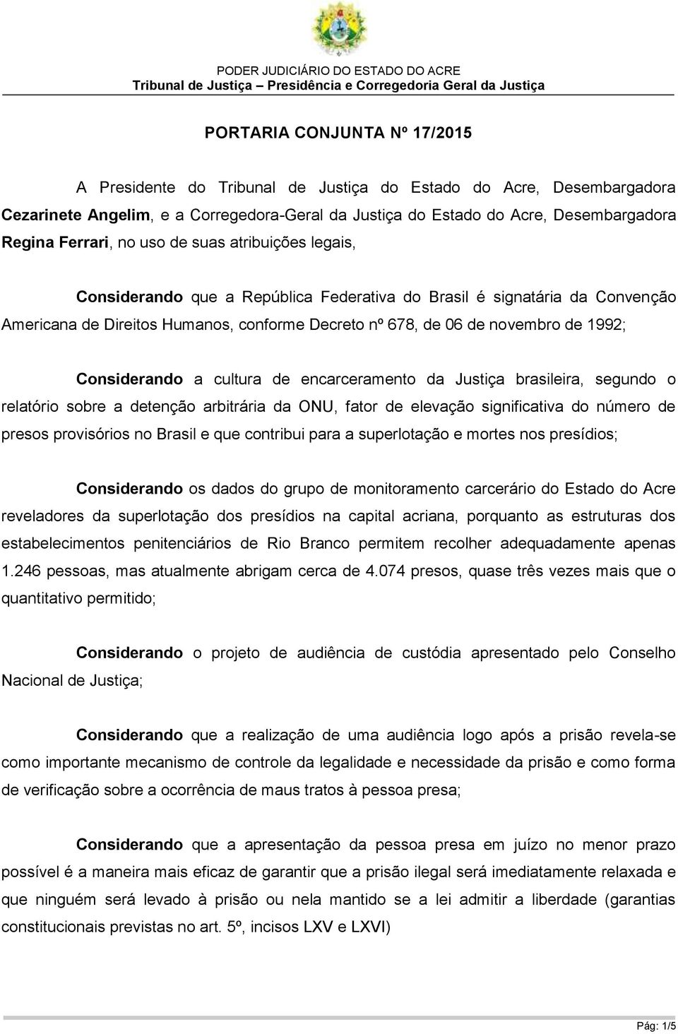 1992; Considerando a cultura de encarceramento da Justiça brasileira, segundo o relatório sobre a detenção arbitrária da ONU, fator de elevação significativa do número de presos provisórios no Brasil